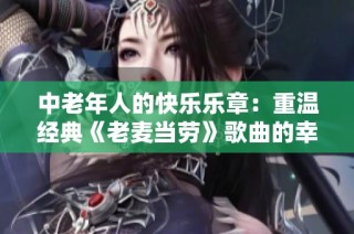 中老年人的快乐乐章：重温经典《老麦当劳》歌曲的幸福时光