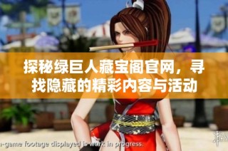 探秘绿巨人藏宝阁官网，寻找隐藏的精彩内容与活动