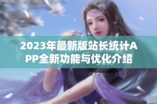 2023年最新版站长统计APP全新功能与优化介绍