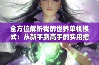 全方位解析我的世界单机模式：从新手到高手的实用指南
