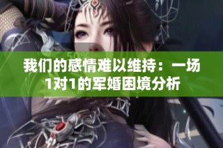 我们的感情难以维持：一场1对1的军婚困境分析