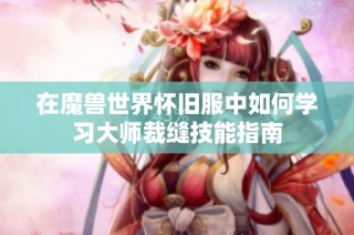 在魔兽世界怀旧服中如何学习大师裁缝技能指南
