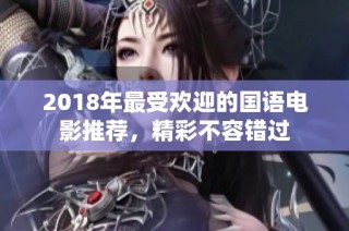 2018年最受欢迎的国语电影推荐，精彩不容错过