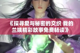 《探寻爱与秘密的交织 我的兰姨精彩故事免费畅读》