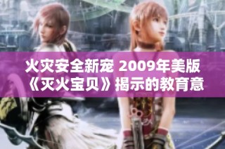 火灾安全新宠 2009年美版《灭火宝贝》揭示的教育意义