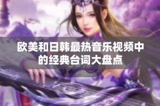 欧美和日韩最热音乐视频中的经典台词大盘点