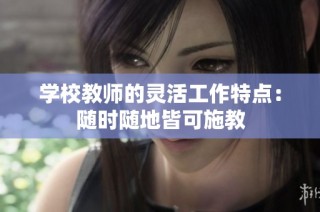 学校教师的灵活工作特点：随时随地皆可施教