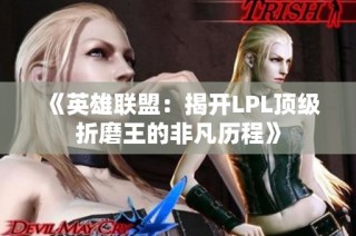 《英雄联盟：揭开LPL顶级折磨王的非凡历程》