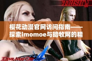 樱花动漫官网访问指南——探索imomoe与暗牧网的精彩资源