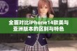 全面对比iPhone14欧美与亚洲版本的区别与特色