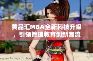 黄品汇MBA全新科技升级，引领管理教育创新潮流