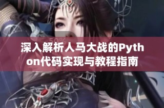 深入解析人马大战的Python代码实现与教程指南