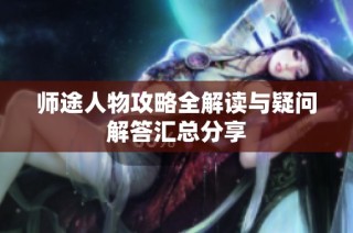师途人物攻略全解读与疑问解答汇总分享