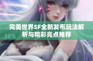 完美世界SF全新发布玩法解析与精彩亮点推荐