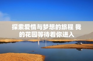 探索爱情与梦想的旅程 我的花园等待着你进入