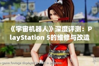 《宇宙机器人》深度评测：PlayStation 5的维修与改造全攻略