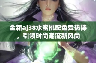 全新aj38水蜜桃配色受热捧，引领时尚潮流新风尚