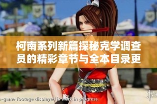 柯南系列新篇探秘克学调查员的精彩章节与全本目录更新分享