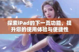 探索iPad的下一页功能，提升您的使用体验与便捷性