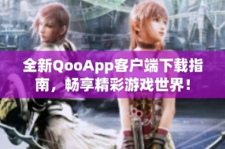 全新QooApp客户端下载指南，畅享精彩游戏世界！