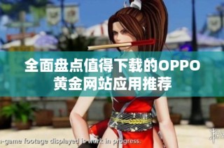 全面盘点值得下载的OPPO黄金网站应用推荐