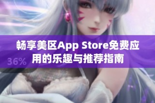 畅享美区App Store免费应用的乐趣与推荐指南