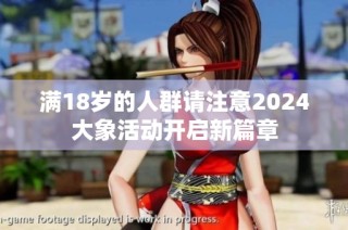 满18岁的人群请注意2024大象活动开启新篇章