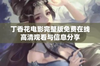 丁香花电影完整版免费在线高清观看与信息分享
