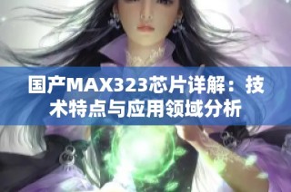 国产MAX323芯片详解：技术特点与应用领域分析