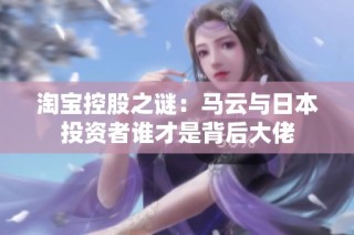 淘宝控股之谜：马云与日本投资者谁才是背后大佬
