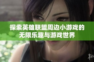 探索英雄联盟周边小游戏的无限乐趣与游戏世界