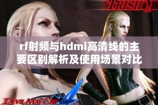 rf射频与hdmi高清线的主要区别解析及使用场景对比