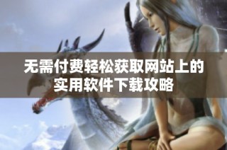 无需付费轻松获取网站上的实用软件下载攻略