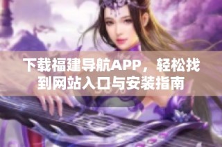 下载福建导航APP，轻松找到网站入口与安装指南