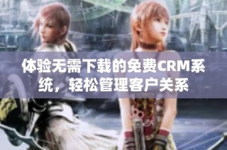 体验无需下载的免费CRM系统，轻松管理客户关系
