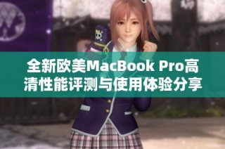 全新欧美MacBook Pro高清性能评测与使用体验分享