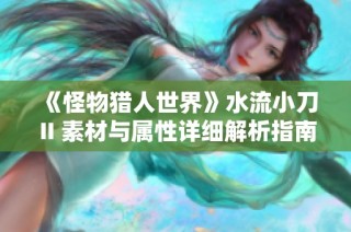 《怪物猎人世界》水流小刀 II 素材与属性详细解析指南