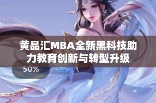 黄品汇MBA全新黑科技助力教育创新与转型升级