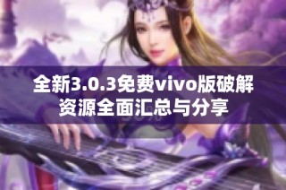 全新3.0.3免费vivo版破解资源全面汇总与分享