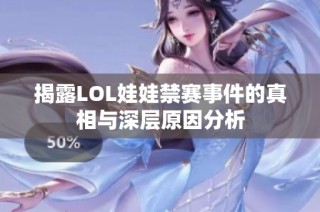 揭露LOL娃娃禁赛事件的真相与深层原因分析