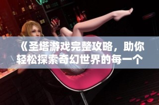 《圣塔游戏完整攻略，助你轻松探索奇幻世界的每一个角落》