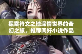 探索符文之地深情世界的奇幻之旅，推荐同好小说作品