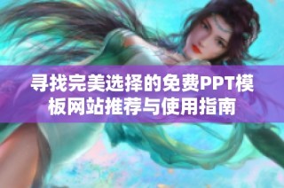 寻找完美选择的免费PPT模板网站推荐与使用指南