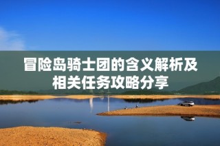 冒险岛骑士团的含义解析及相关任务攻略分享