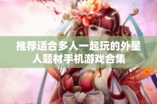 推荐适合多人一起玩的外星人题材手机游戏合集