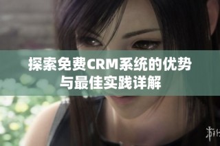 探索免费CRM系统的优势与最佳实践详解