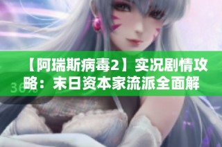 【阿瑞斯病毒2】实况剧情攻略：末日资本家流派全面解析与玩法指南
