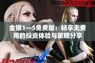 金银1—5免费版：畅享无费用的投资体验与策略分享