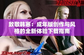 致敬韩寒：成年版创作与风格的全新体验下载指南