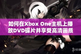 如何在Xbox One主机上播放DVD碟片并享受高清画质